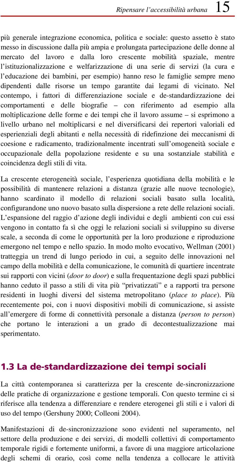 famiglie sempre meno dipendenti dalle risorse un tempo garantite dai legami di vicinato.