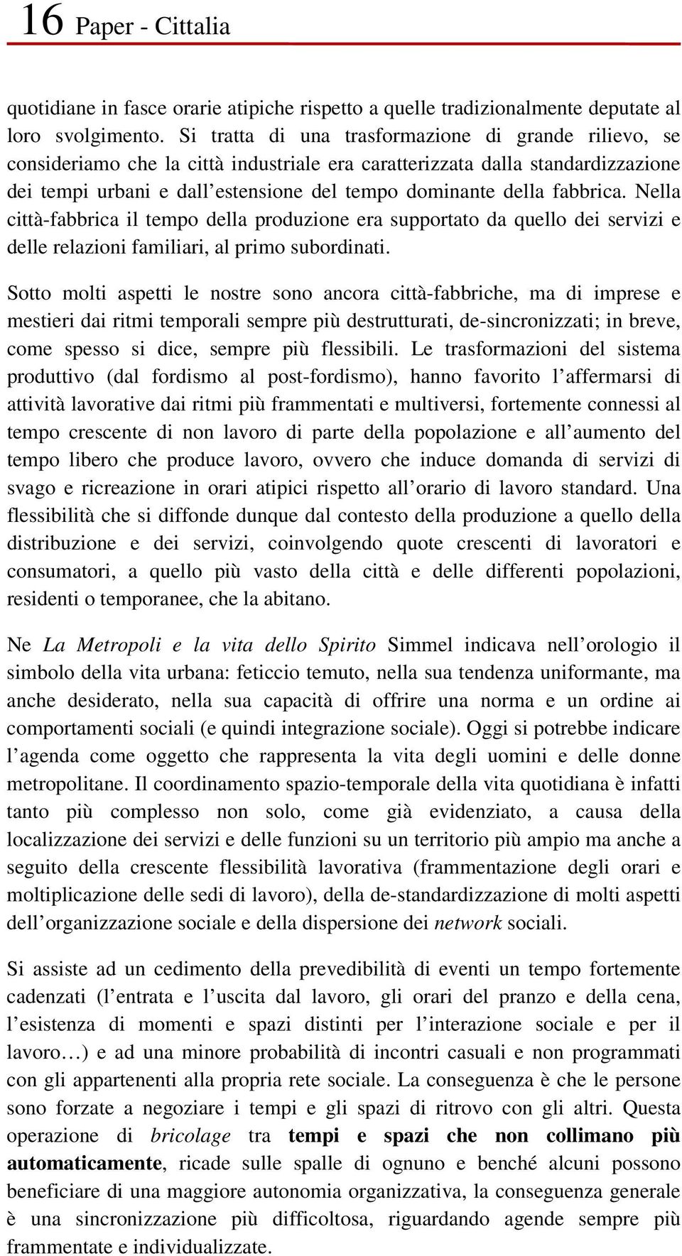 fabbrica. Nella città-fabbrica il tempo della produzione era supportato da quello dei servizi e delle relazioni familiari, al primo subordinati.