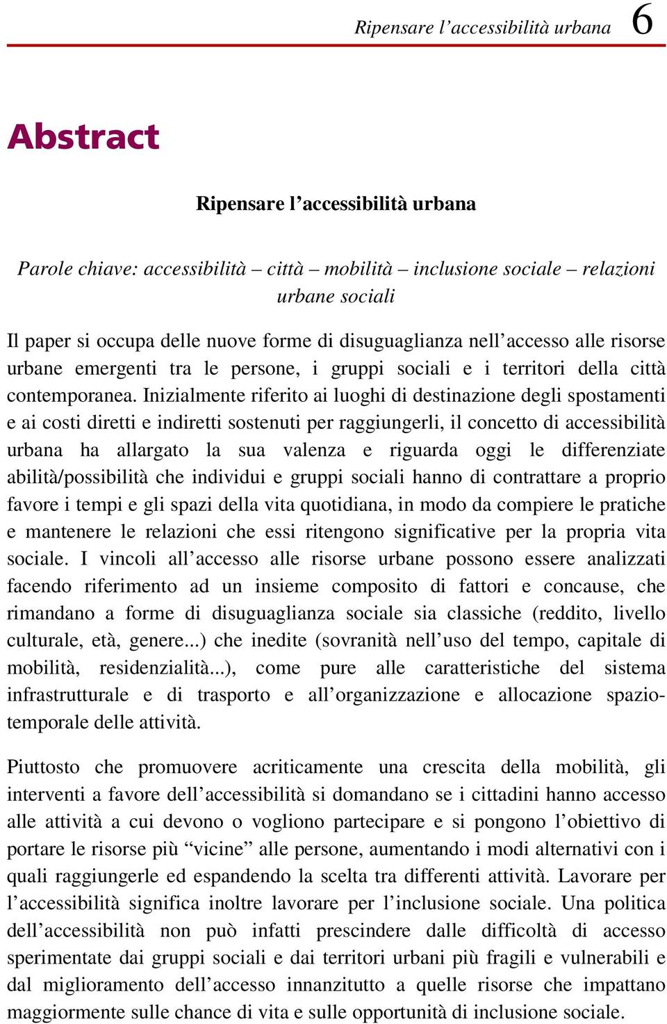 Inizialmente riferito ai luoghi di destinazione degli spostamenti e ai costi diretti e indiretti sostenuti per raggiungerli, il concetto di accessibilità urbana ha allargato la sua valenza e riguarda