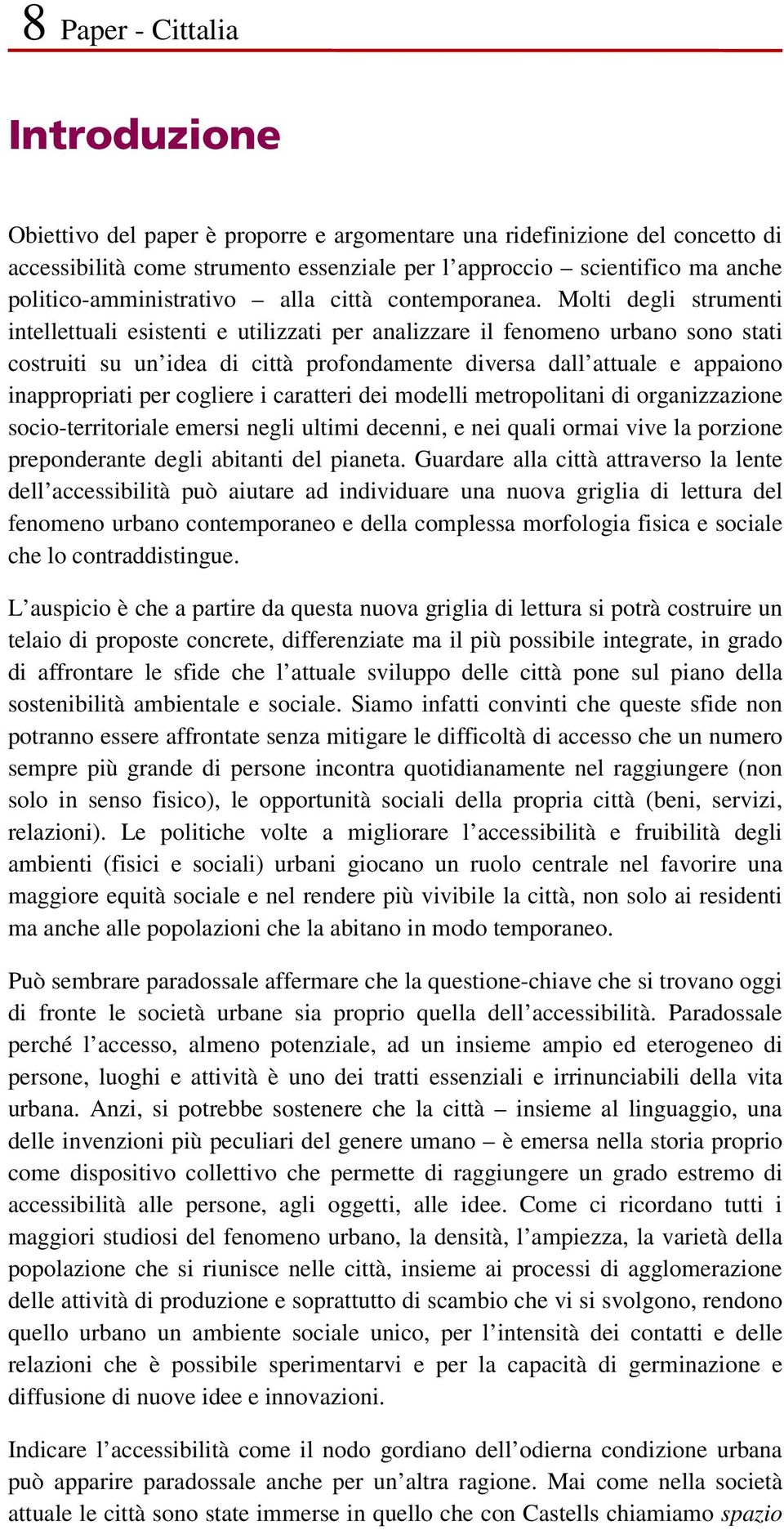 Molti degli strumenti intellettuali esistenti e utilizzati per analizzare il fenomeno urbano sono stati costruiti su un idea di città profondamente diversa dall attuale e appaiono inappropriati per