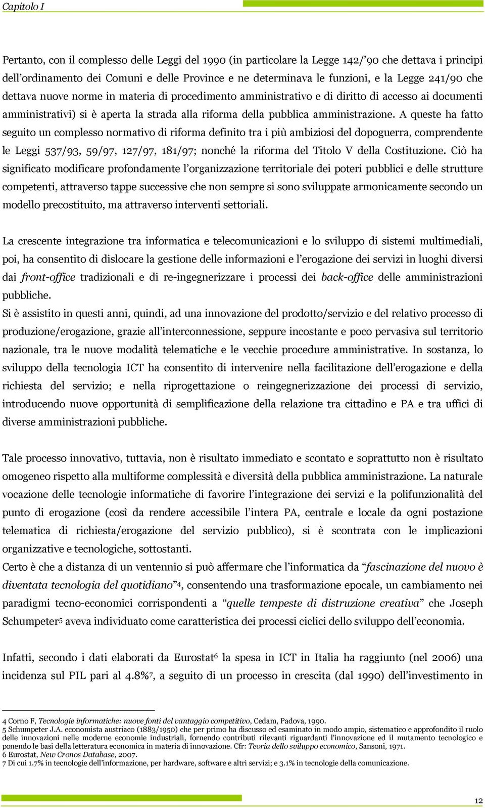 A queste ha fatt seguit un cmpless nrmativ di rifrma definit tra i più ambizisi del dpguerra, cmprendente le Leggi 537/93, 59/97, 127/97, 181/97; nnché la rifrma del Titl V della Cstituzine.