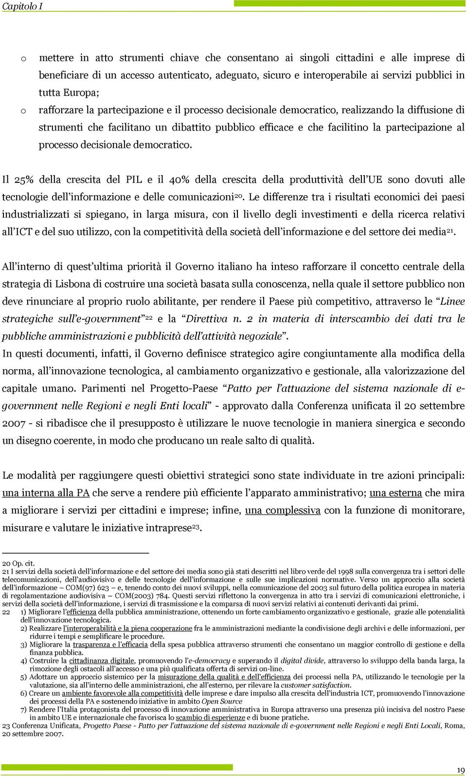 demcratic. Il 25% della crescita del PIL e il 40% della crescita della prduttività dell UE sn dvuti alle tecnlgie dell infrmazine e delle cmunicazini 20.