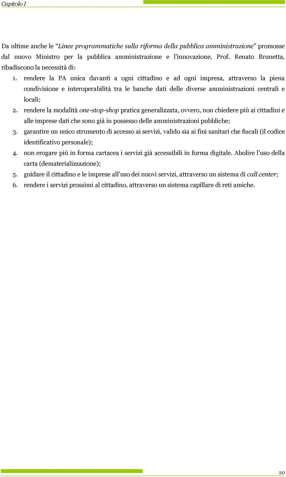 rendere la PA unica davanti a gni cittadin e ad gni impresa, attravers la piena cndivisine e interperabilità tra le banche dati delle diverse amministrazini centrali e lcali; 2.