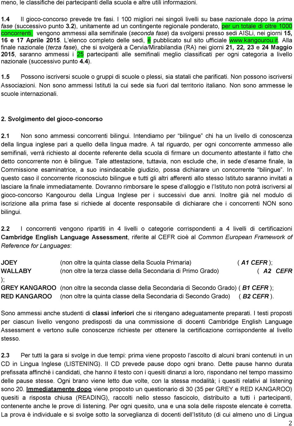 2), unitamente ad un contingente regionale ponderato, per un totale di oltre 1000 concorrenti, vengono ammessi alla semifinale (seconda fase) da svolgersi presso sedi AISLi, nei giorni 15, 16 e 17