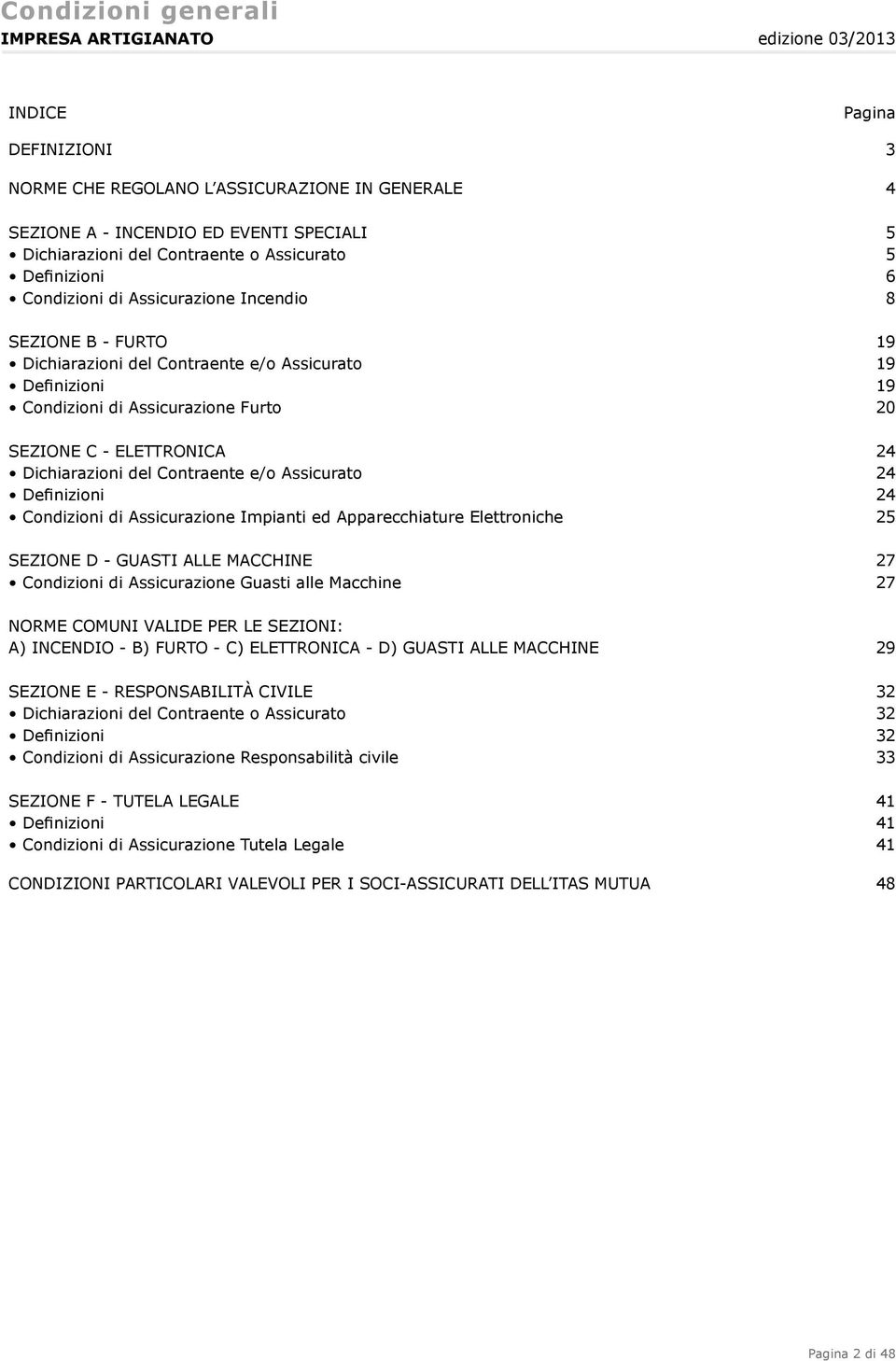 Contraente e/o Assicurato 24 Definizioni 24 Condizioni di Assicurazione Impianti ed Apparecchiature Elettroniche 25 SEZIONE D - GUASTI ALLE MACCHINE 27 Condizioni di Assicurazione Guasti alle