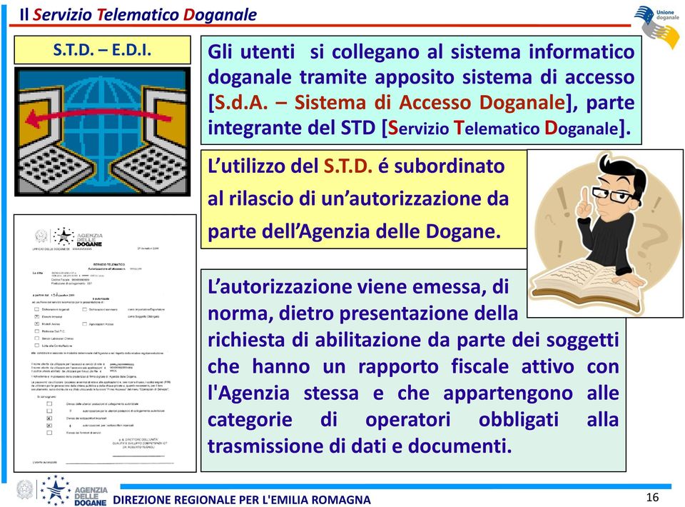 L autorizzazione viene emessa, di norma, dietro presentazione della richiesta di abilitazione da parte dei soggetti che hanno un rapporto fiscale attivo