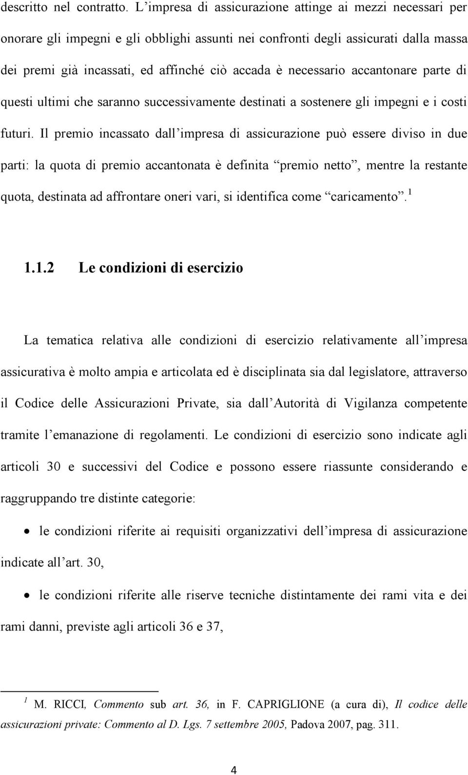 necessario accantonare parte di questi ultimi che saranno successivamente destinati a sostenere gli impegni e i costi futuri.