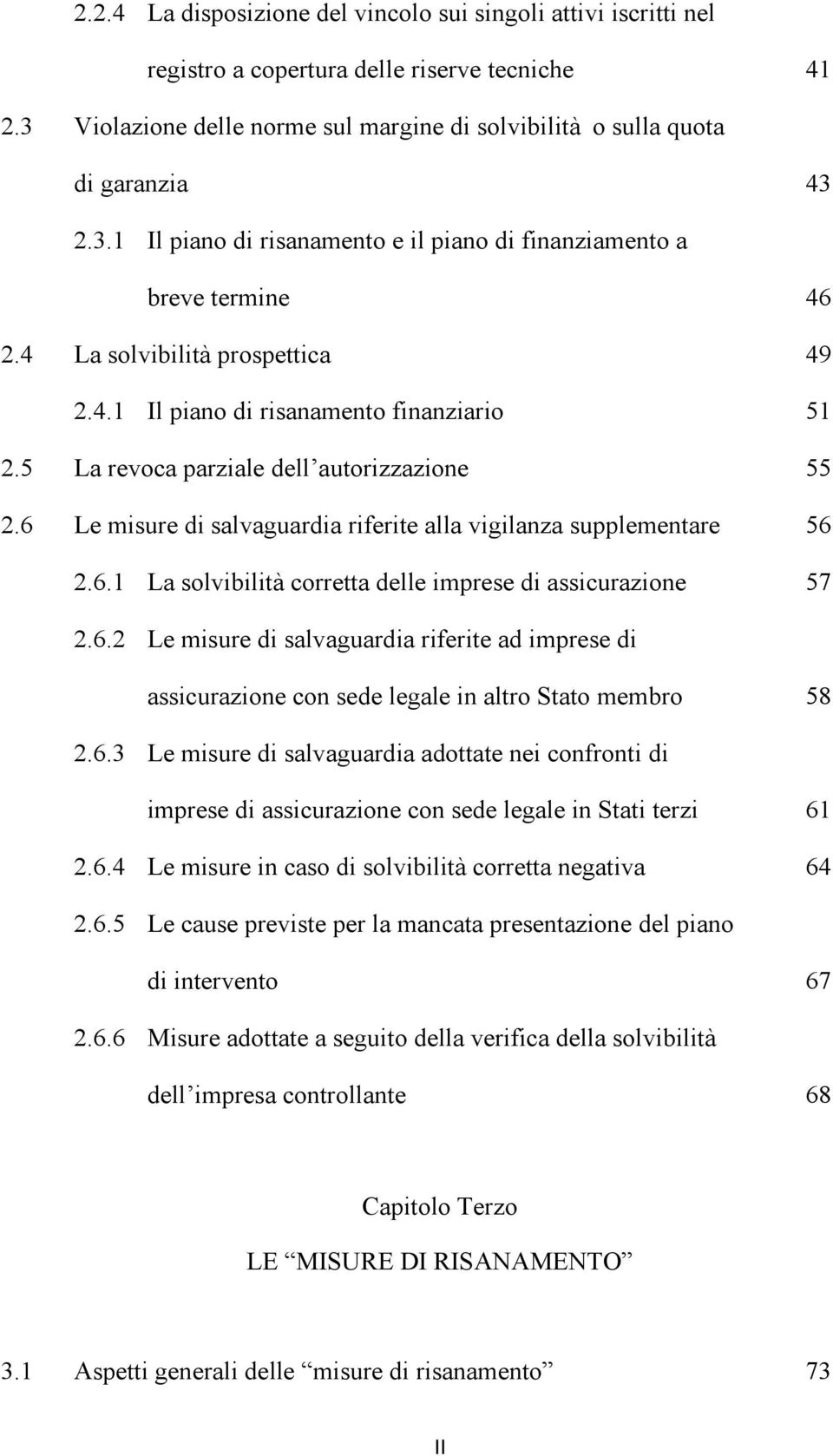 6.2 Le misure di salvaguardia riferite ad imprese di assicurazione con sede legale in altro Stato membro 58 2.6.3 Le misure di salvaguardia adottate nei confronti di imprese di assicurazione con sede legale in Stati terzi 61 2.