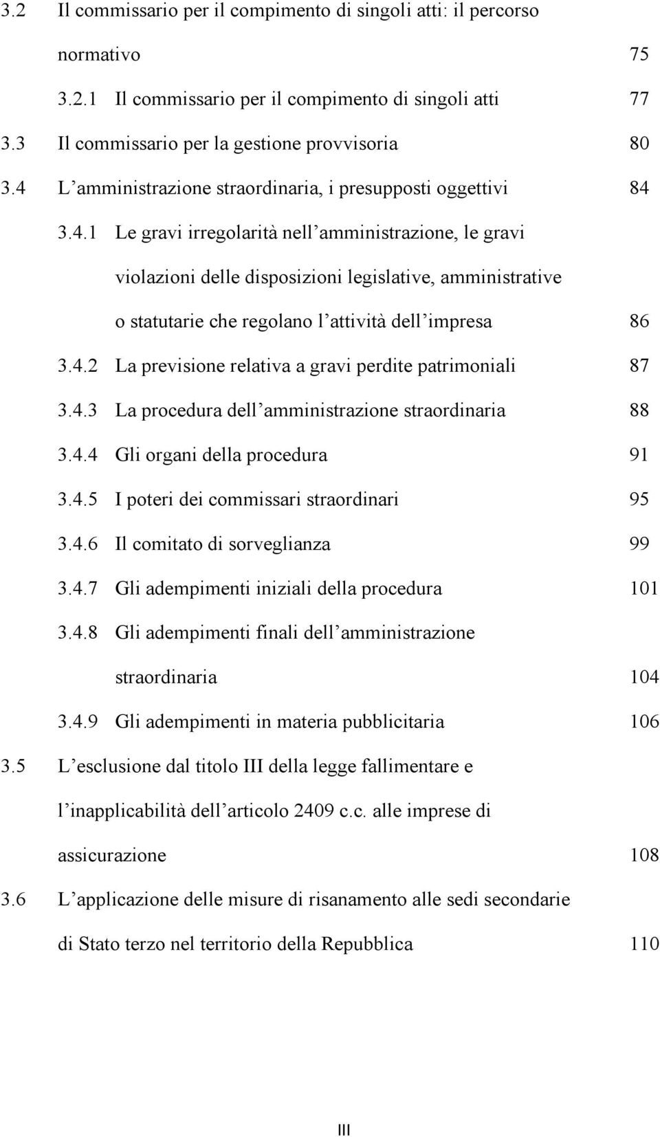 4.2 La previsione relativa a gravi perdite patrimoniali 87 3.4.3 La procedura dell amministrazione straordinaria 88 3.4.4 Gli organi della procedura 91 3.4.5 I poteri dei commissari straordinari 95 3.