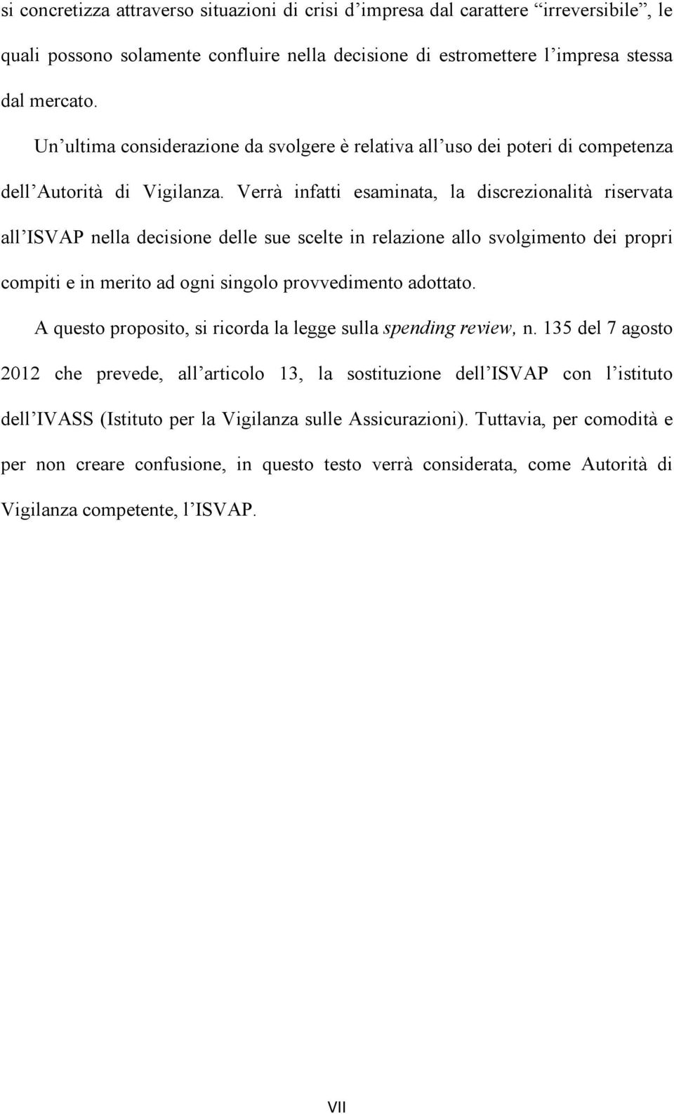 Verrà infatti esaminata, la discrezionalità riservata all ISVAP nella decisione delle sue scelte in relazione allo svolgimento dei propri compiti e in merito ad ogni singolo provvedimento adottato.