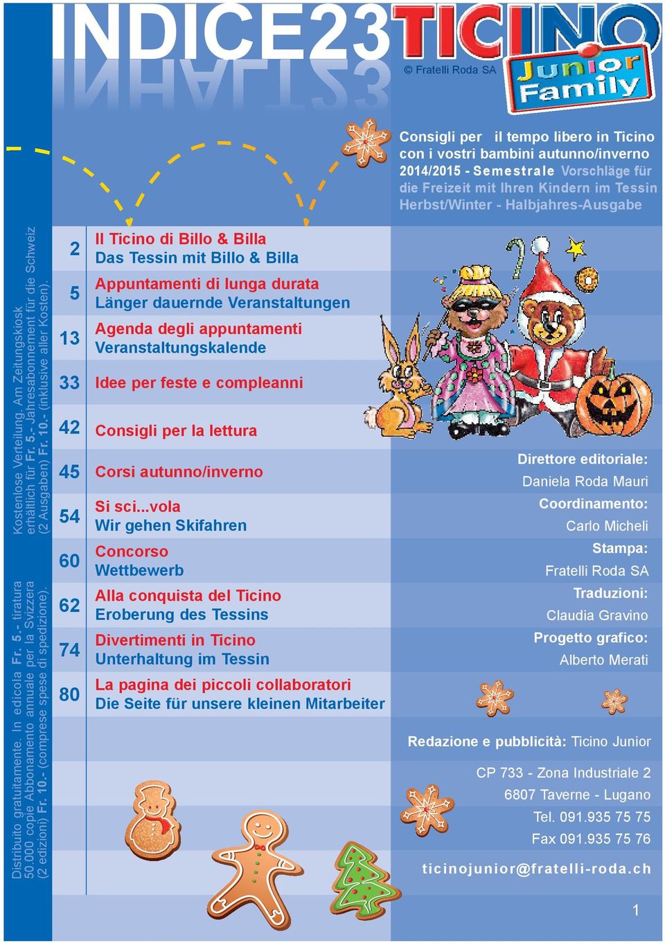 2 5 13 Il Ticino di Billo & Billa Das Tessin mit Billo & Billa Appuntamenti di lunga durata Länger dauernde Veranstaltungen Agenda degli appuntamenti Veranstaltungskalende 33 Idee per feste e