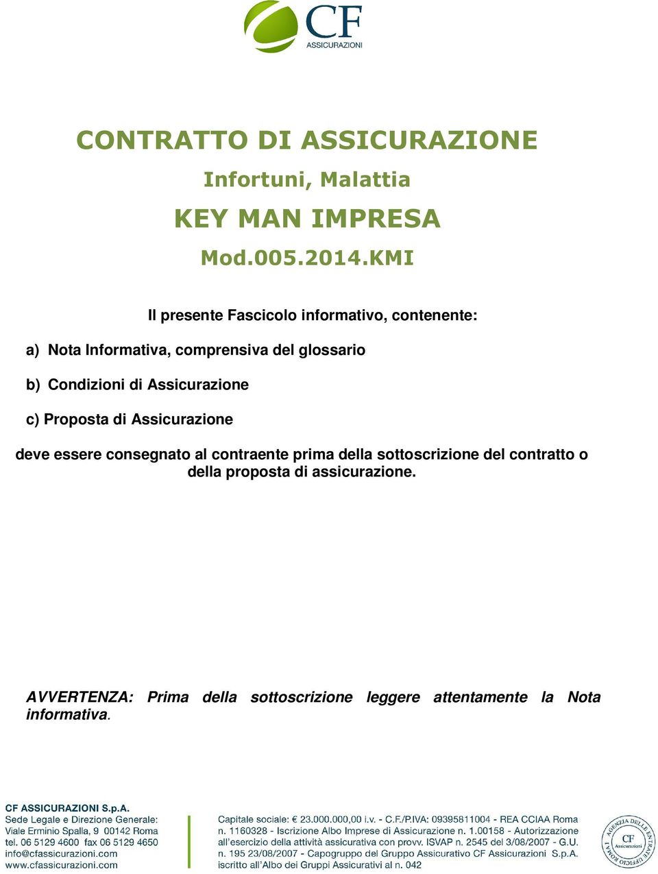 Condizioni di Assicurazione c) Proposta di Assicurazione deve essere consegnato al contraente prima della