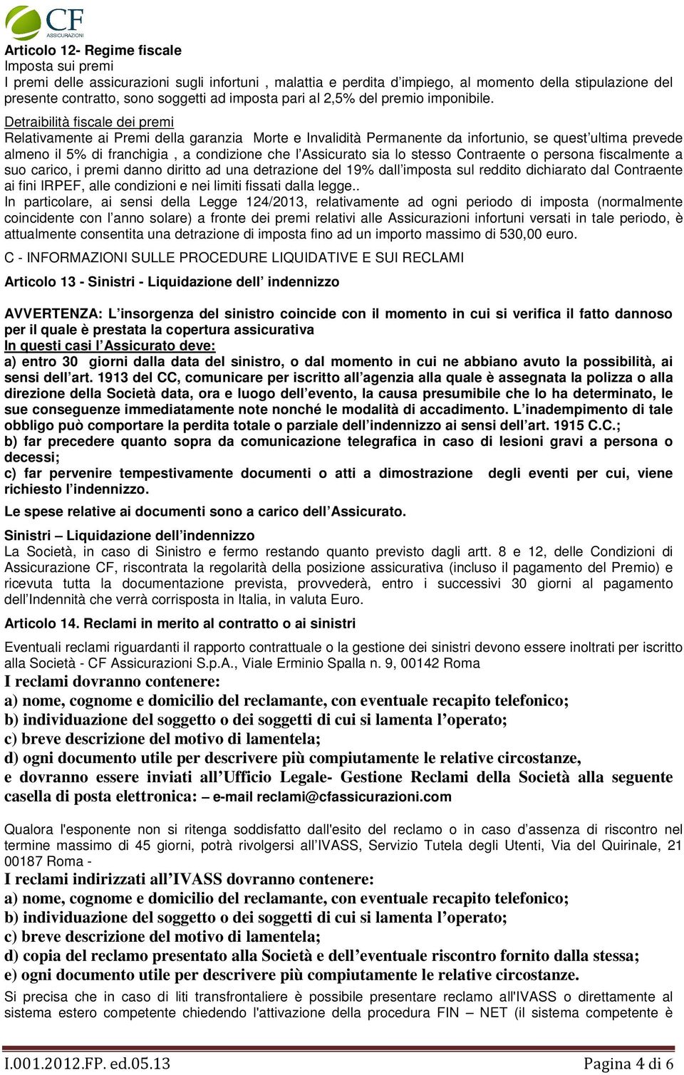 Detraibilità fiscale dei premi Relativamente ai Premi della garanzia Morte e Invalidità Permanente da infortunio, se quest ultima prevede almeno il 5% di franchigia, a condizione che l Assicurato sia