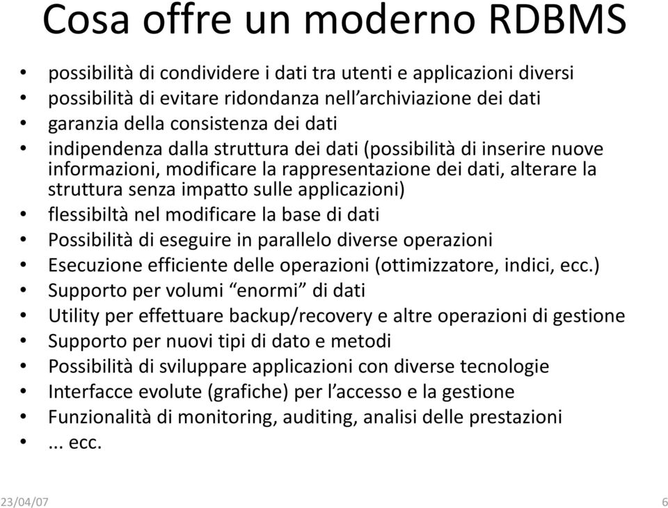 modificare la base di dati Possibilità di eseguire in parallelo diverse operazioni Esecuzione efficiente delle operazioni (ottimizzatore, indici, ecc.