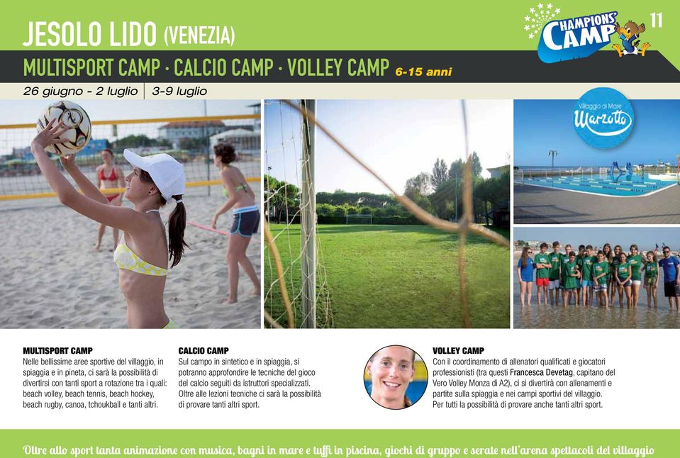 Calcio Camp Sul campo in sintetico e in spiaggia, si potranno approfondire le tecniche del gioco del calcio seguiti da istruttori specializzati.