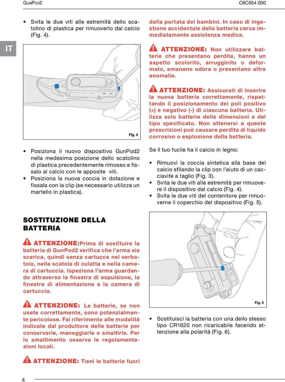 IT ATTENZIONE: Non utilizzare batterie che presentano perdite, hanno un aspetto scolorito, arrugginito o deformato, emanano odore o presentano altre anomalie.