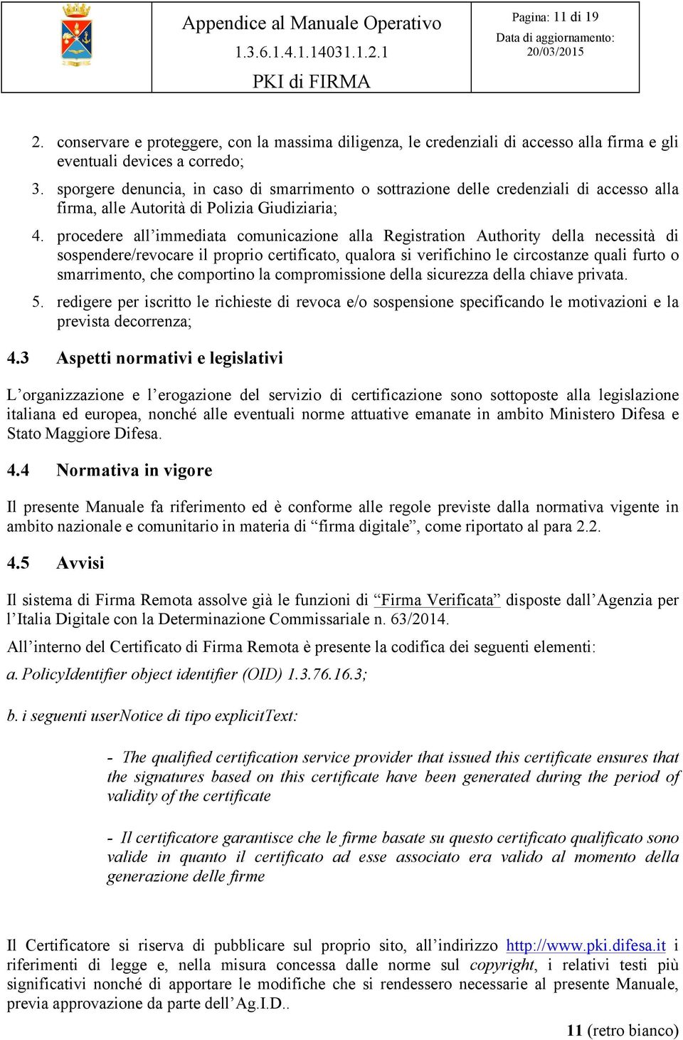 procedere all immediata comunicazione alla Registration Authority della necessità di sospendere/revocare il proprio certificato, qualora si verifichino le circostanze quali furto o smarrimento, che