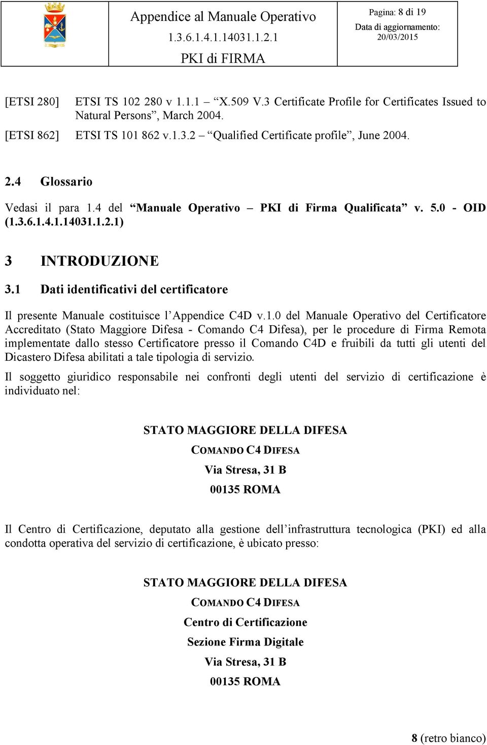 1 Dati identificativi del certificatore Il presente Manuale costituisce l Appendice C4D v.1.0 del Manuale Operativo del Certificatore Accreditato (Stato Maggiore Difesa - Comando C4 Difesa), per le