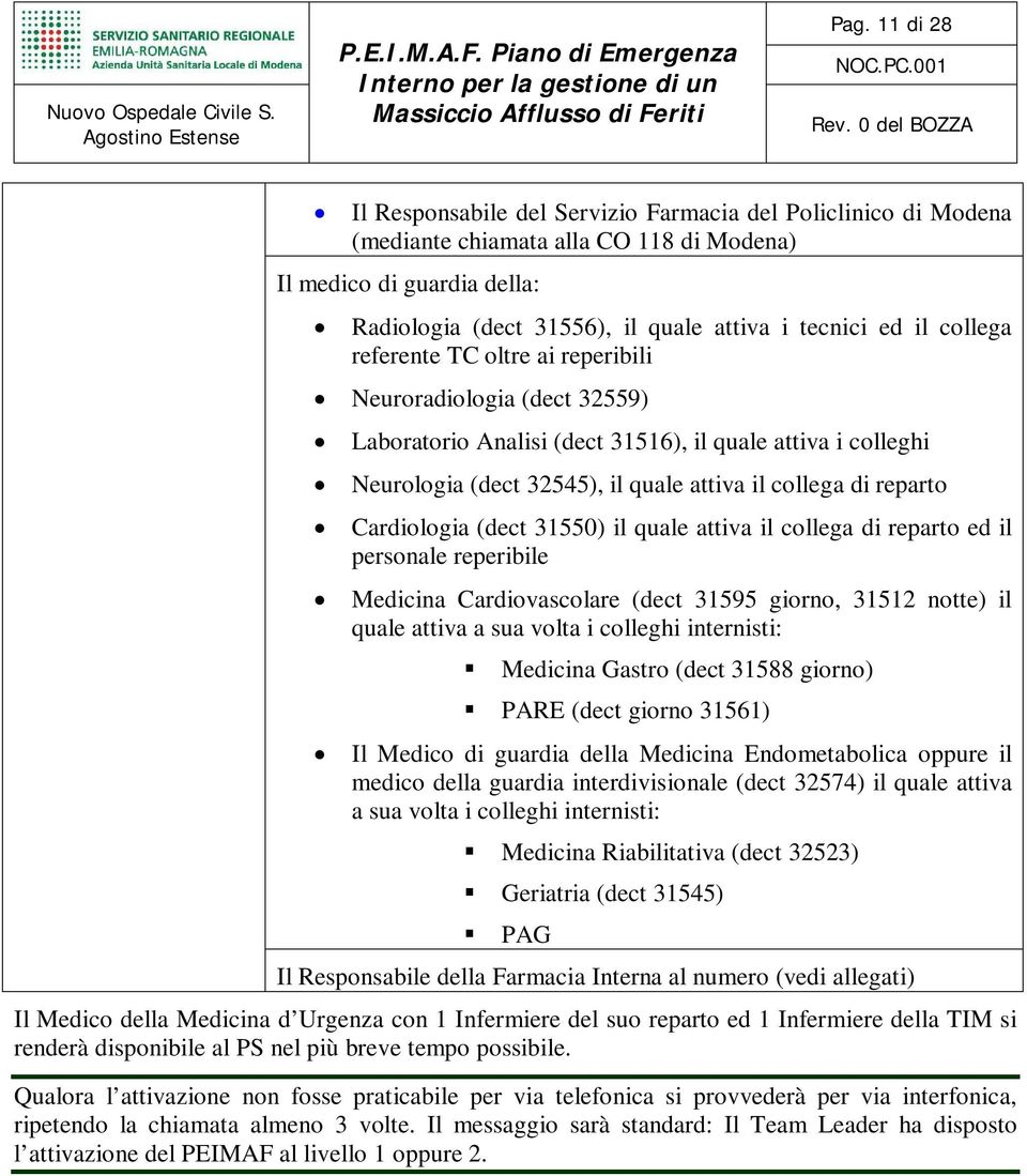 Cardiologia (dect 31550) il quale attiva il collega di reparto ed il personale reperibile Medicina Cardiovascolare (dect 31595 giorno, 31512 notte) il quale attiva a sua volta i colleghi internisti: