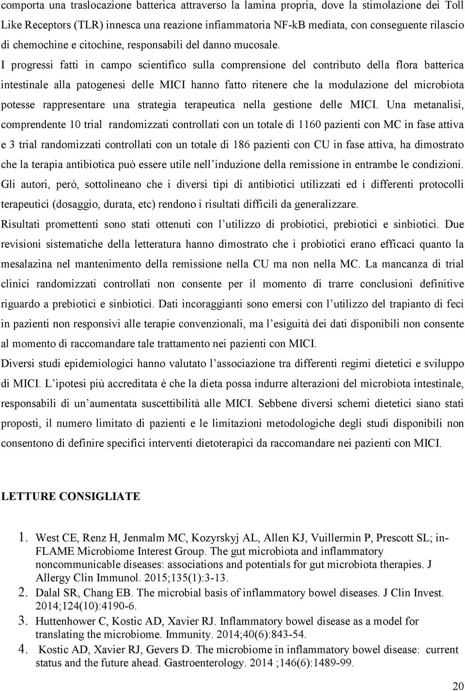 I progressi fatti in campo scientifico sulla comprensione del contributo della flora batterica intestinale alla patogenesi delle MICI hanno fatto ritenere che la modulazione del microbiota potesse