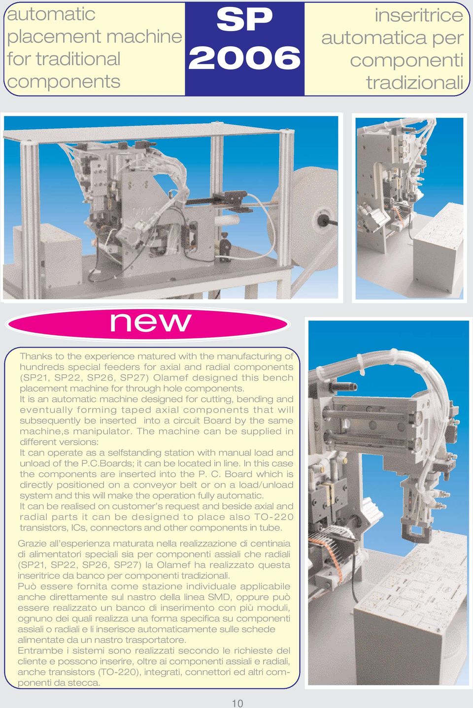 It is an automatic machine designed for cutting, bending and eventually forming taped axial components that will subsequently be inserted into a circuit Board by the same machine s manipulator.