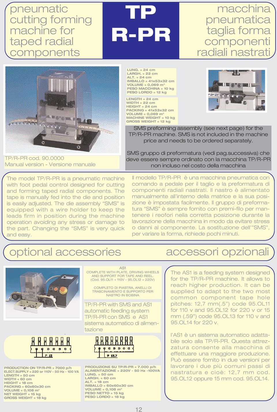 WEIGHT = 12 kg SMS preforming assembly (see next page) for the TP/R-PR machine. SMS is not included in the machine price and needs to be ordered separately. TP/R-PR cod. 90.