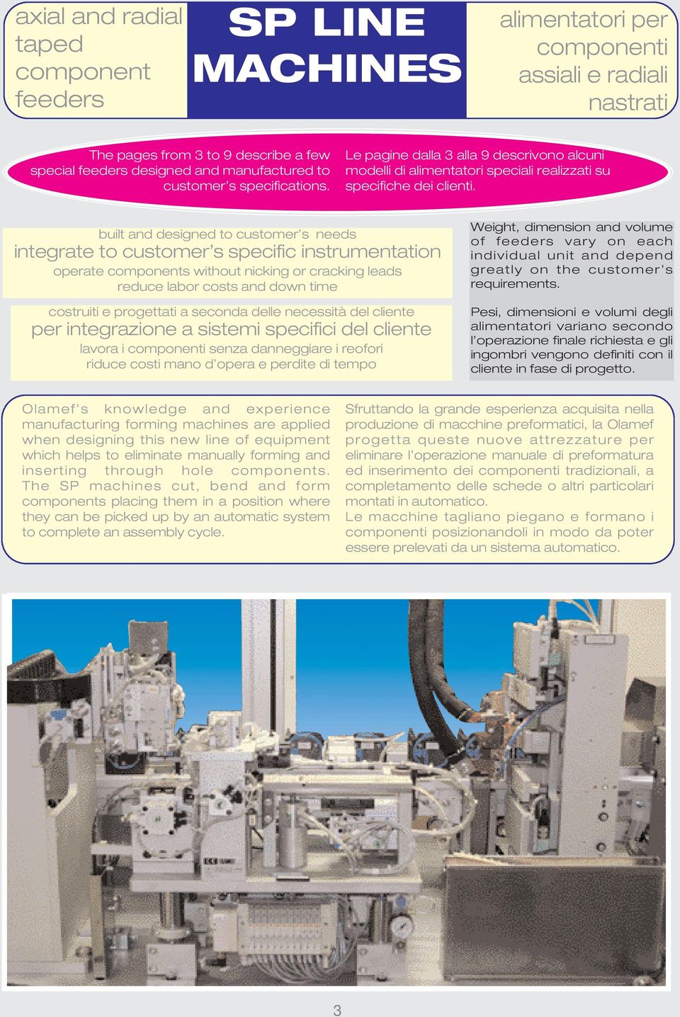 built and designed to customer s needs integrate to customer s specific instrumentation operate components without nicking or cracking leads reduce labor costs and down time costruiti e progettati a