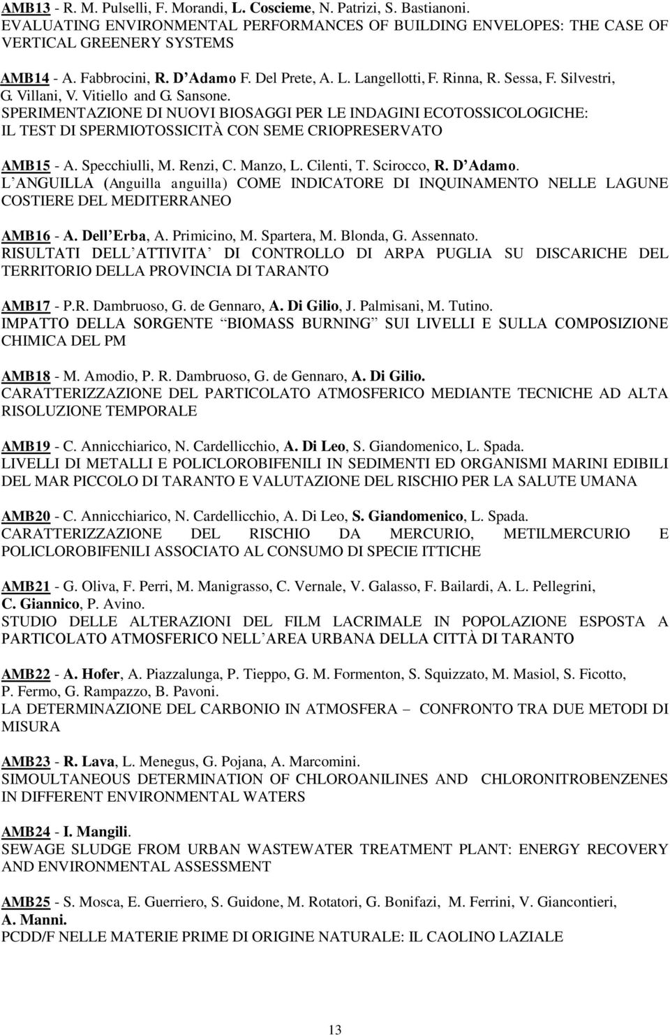 SPERIMENTAZIONE DI NUOVI BIOSAGGI PER LE INDAGINI ECOTOSSICOLOGICHE: IL TEST DI SPERMIOTOSSICITÀ CON SEME CRIOPRESERVATO AMB15 - A. Specchiulli, M. Renzi, C. Manzo, L. Cilenti, T. Scirocco, R.