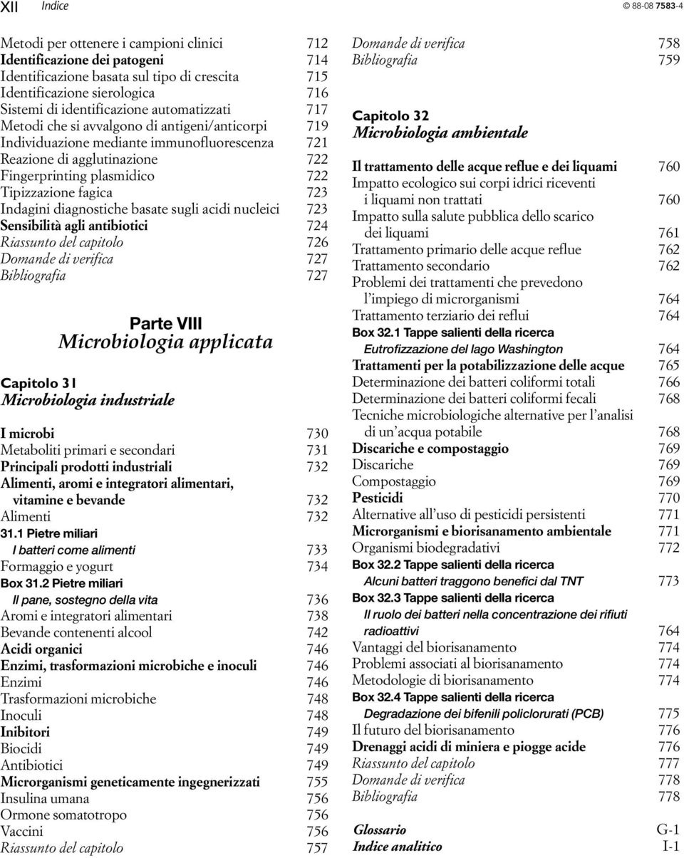 Tipizzazione fagica 723 Indagini diagnostiche basate sugli acidi nucleici 723 Sensibilità agli antibiotici 724 Riassunto del capitolo 726 Domande di verifica 727 Bibliografia 727 Parte VIII