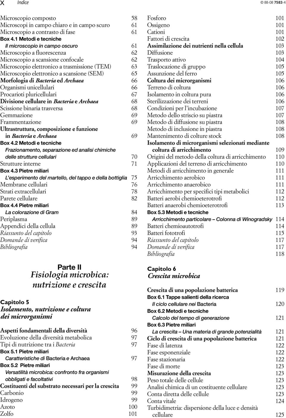 scansione (SEM) 65 Morfologia di Bacteria ed Archaea 66 Organismi unicellulari 66 Procarioti pluricellulari 67 Divisione cellulare in Bacteria e Archaea 68 Scissione binaria trasversa 68 Gemmazione