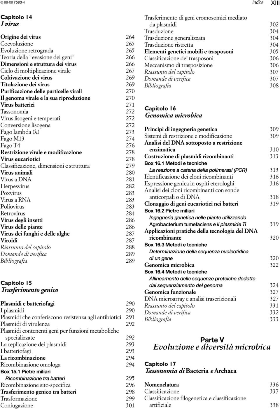 Virus lisogeni e temperati 272 Conversione lisogena 272 Fago lambda (λ) 273 Fago M13 274 Fago T4 276 Restrizione virale e modificazione 278 Virus eucariotici 278 Classificazione, dimensioni e