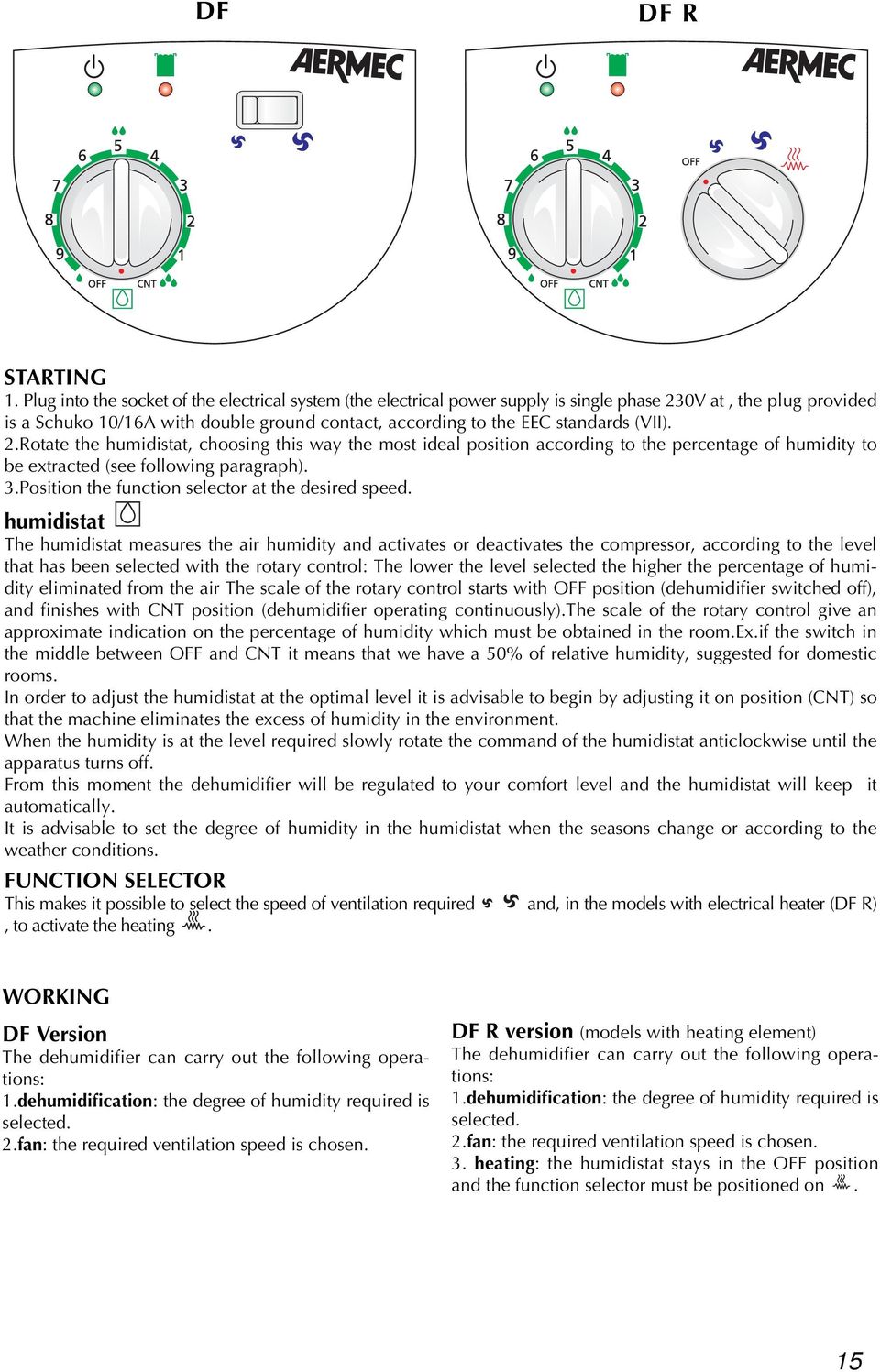 .Rotate the humidistat, choosing this way the most ideal position according to the percentage of humidity to be extracted (see following paragraph). 3.