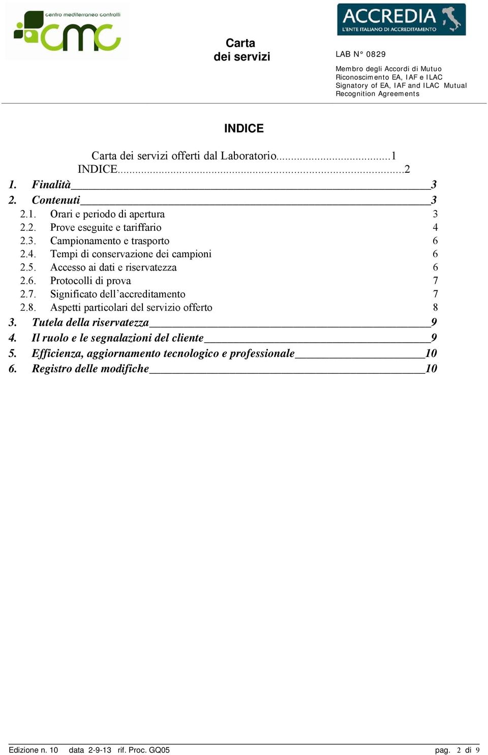 5. Accesso ai dati e riservatezza 6 2.6. Protocolli di prova 7 2.7. Significato dell accreditamento 7 2.8. Aspetti particolari del servizio offerto 8 3. Tutela della riservatezza 9 4.