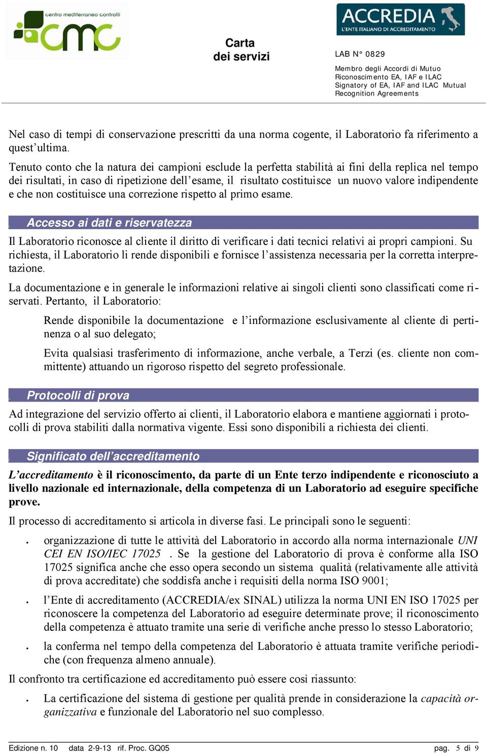 Tenuto conto che la natura dei campioni esclude la perfetta stabilità ai fini della replica nel tempo dei risultati, in caso di ripetizione dell esame, il risultato costituisce un nuovo valore