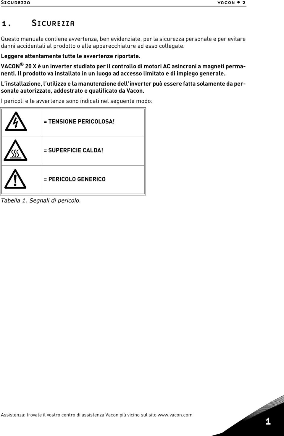 Il prodotto va installato in un luogo ad accesso limitato e di impiego generale.