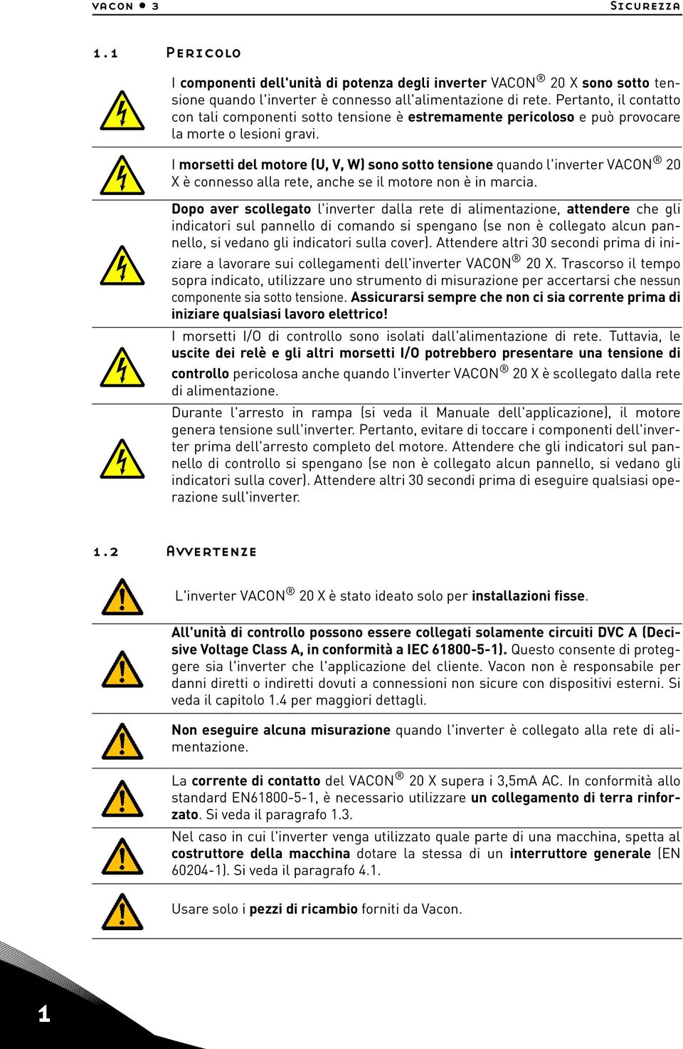 I morsetti del motore (U, V, W) sono sotto tensione quando l'inverter VACON 20 X è connesso alla rete, anche se il motore non è in marcia.