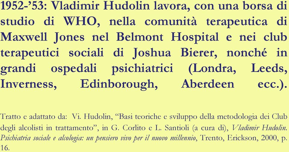 Tratto e adattato da: Vi. Hudolin, Basi teoriche e sviluppo della metodologia dei Club degli alcolisti in trattamento, in G. Corlito e L.