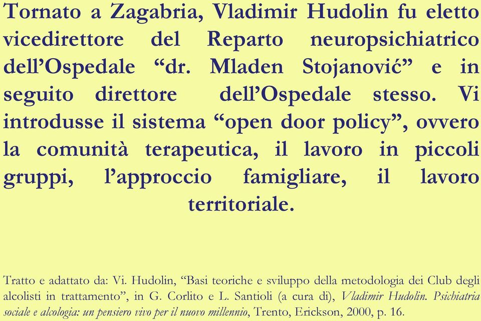 Vi introdusse il sistema open door policy, ovvero la comunità terapeutica, il lavoro in piccoli gruppi, l approccio famigliare, il lavoro territoriale.