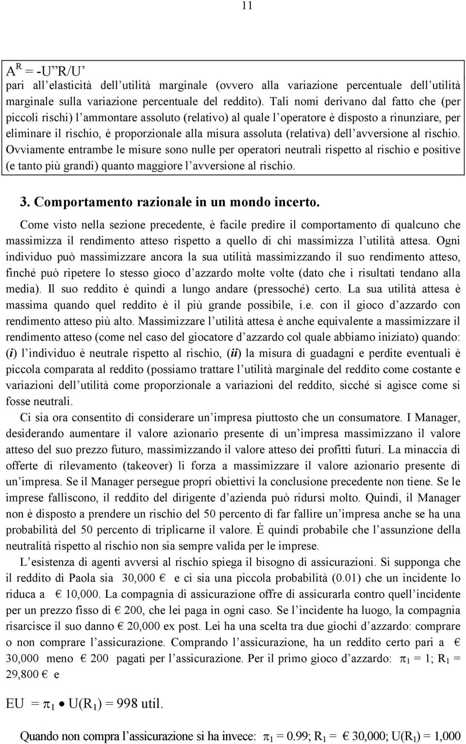 (relativa) dell avversione al rischio. Ovviamente entrambe le misure sono nulle per operatori neutrali rispetto al rischio e positive (e tanto più grandi) quanto maggiore l avversione al rischio. 3.