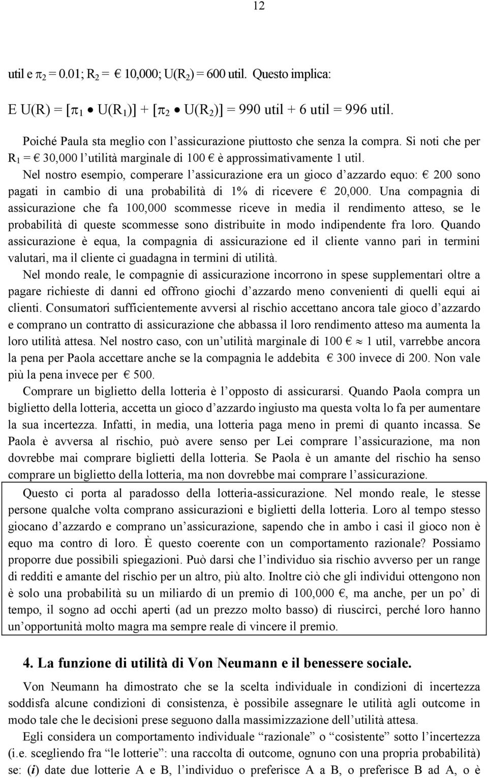 Nel nostro esempio, comperare l assicurazione era un gioco d azzardo equo: 200 sono pagati in cambio di una probabilità di 1% di ricevere 20,000.