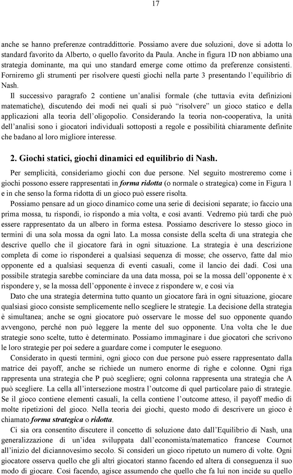 Forniremo gli strumenti per risolvere questi giochi nella parte 3 presentando l equilibrio di Nash.