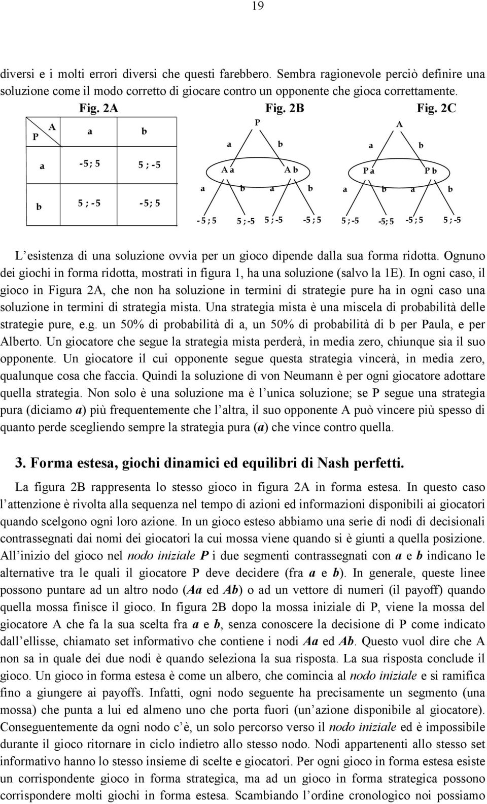 2C P A a b a P b a A b a - 5 ; 5 5 ; - 5 A a A b P a P b b 5 ; - 5-5 ; 5 a b a b a b a b - 5 ; 5 5 ; -5 5 ; -5-5 ; 5 5 ; -5-5; 5-5 ; 5 5 ; -5 L esistenza di una soluzione ovvia per un gioco dipende