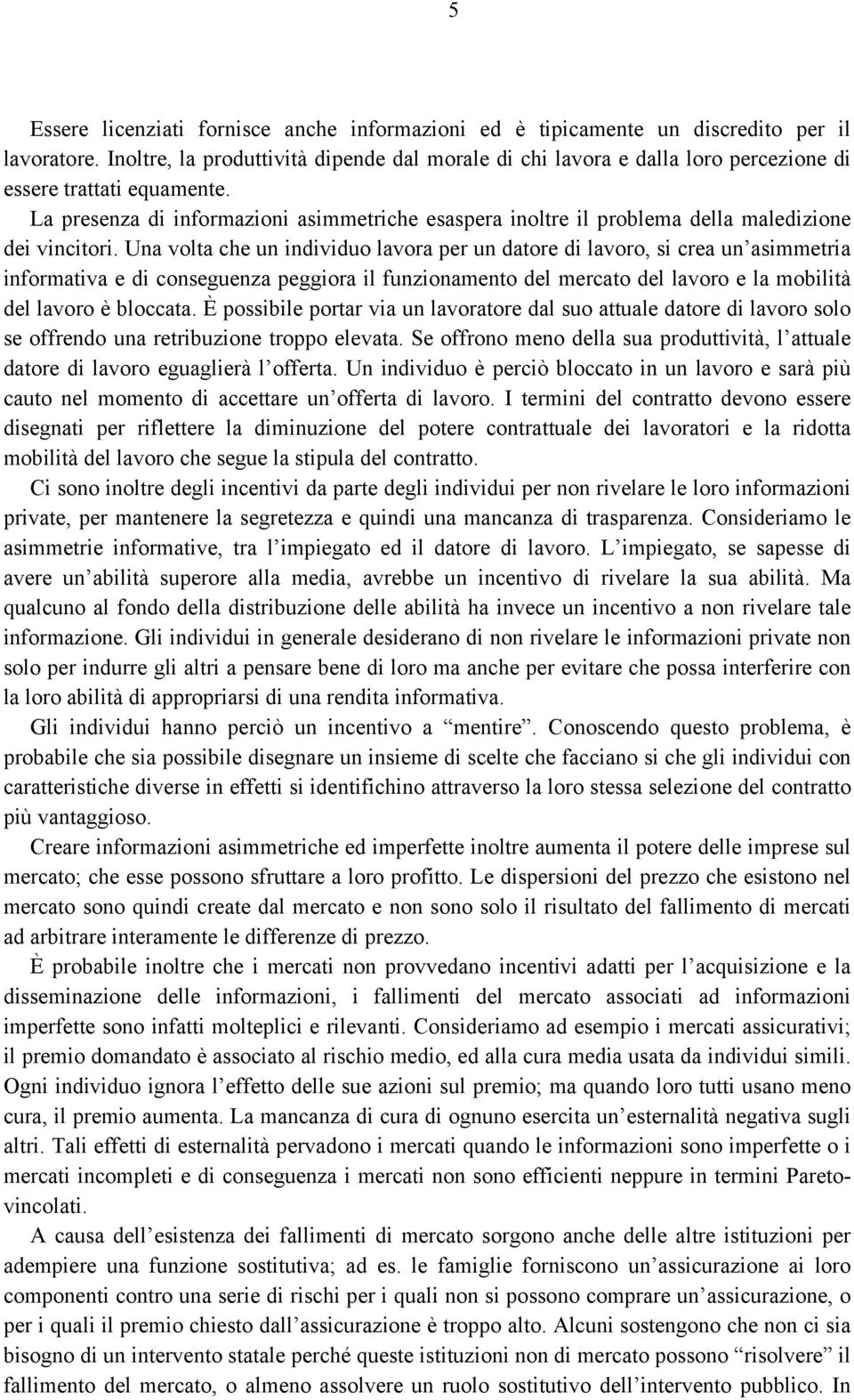 La presenza di informazioni asimmetriche esaspera inoltre il problema della maledizione dei vincitori.