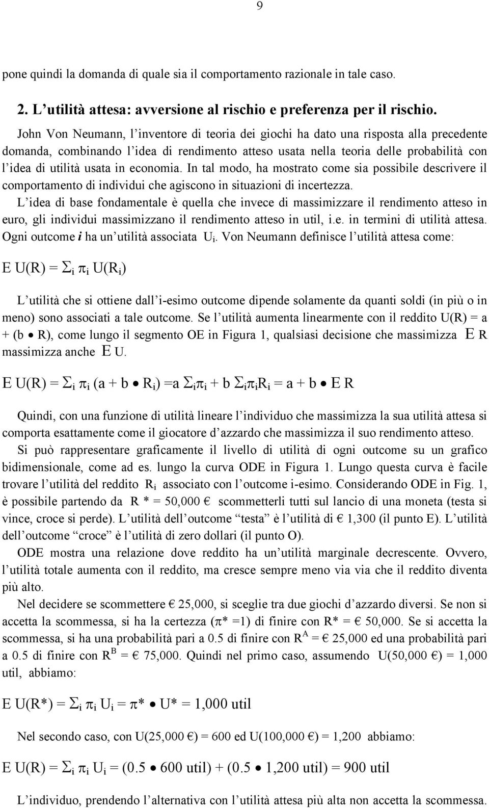 usata in economia. In tal modo, ha mostrato come sia possibile descrivere il comportamento di individui che agiscono in situazioni di incertezza.