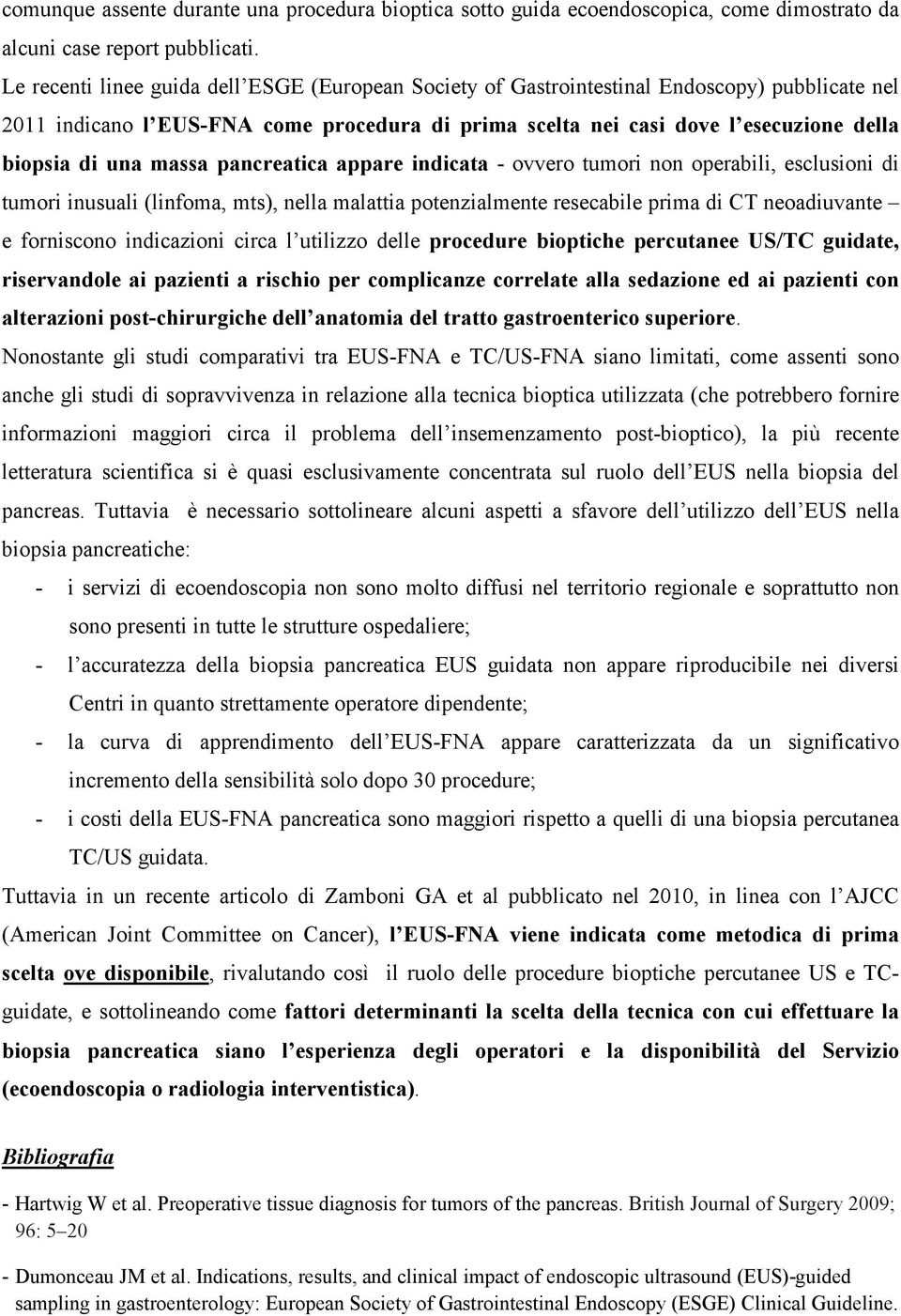 massa pancreatica appare indicata - ovvero tumori non operabili, esclusioni di tumori inusuali (linfoma, mts), nella malattia potenzialmente resecabile prima di CT neoadiuvante e forniscono