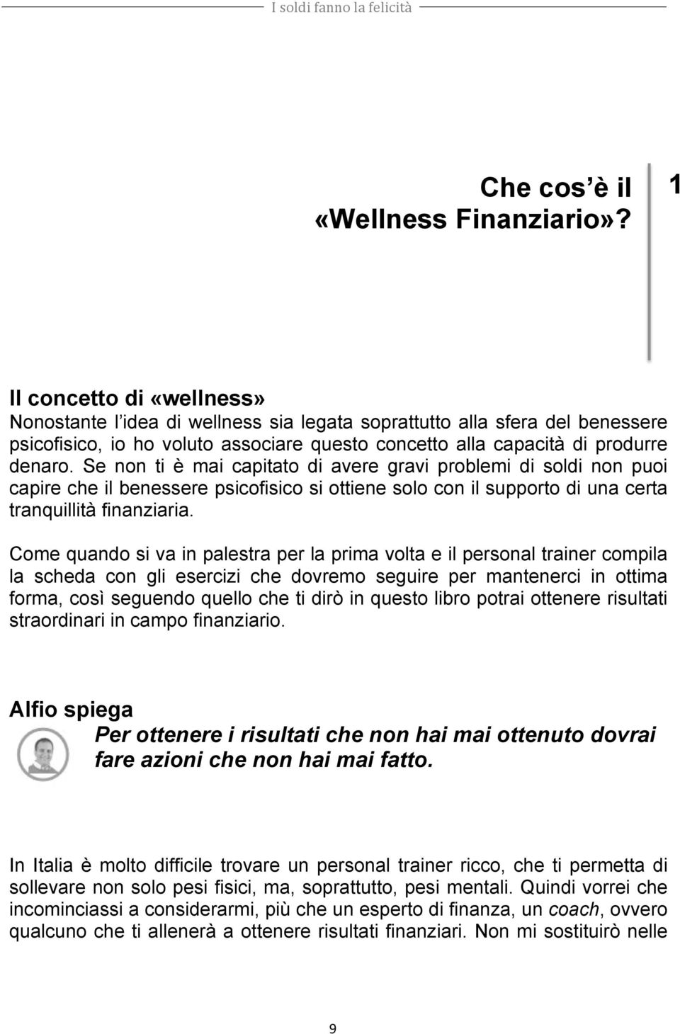 Se non ti è mai capitato di avere gravi problemi di soldi non puoi capire che il benessere psicofisico si ottiene solo con il supporto di una certa tranquillità finanziaria.