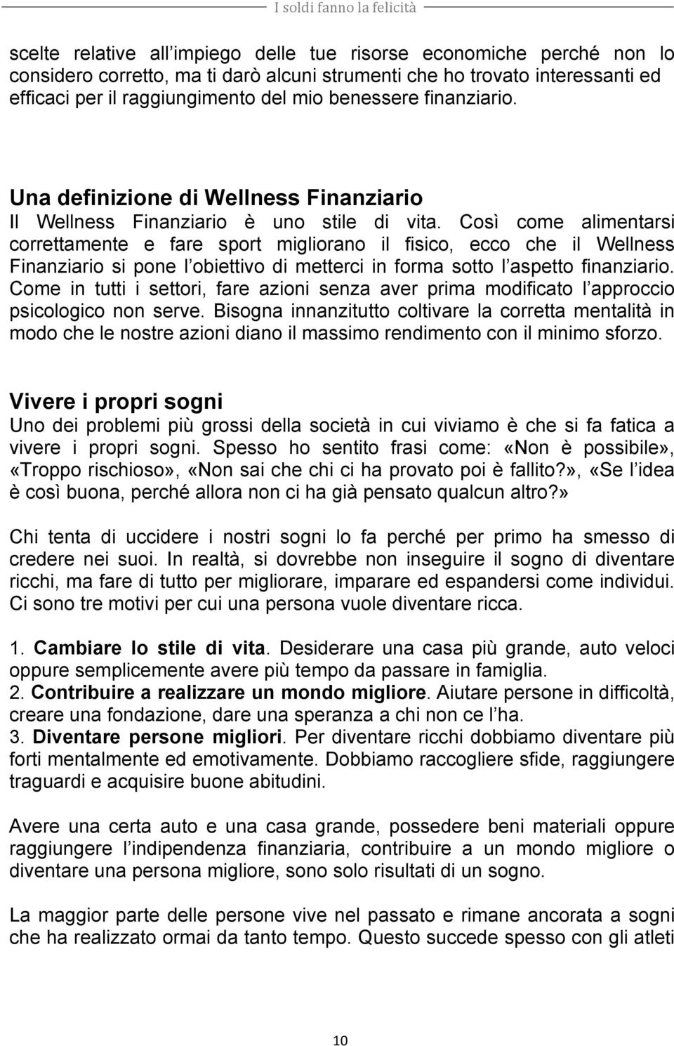 Così come alimentarsi correttamente e fare sport migliorano il fisico, ecco che il Wellness Finanziario si pone l obiettivo di metterci in forma sotto l aspetto finanziario.