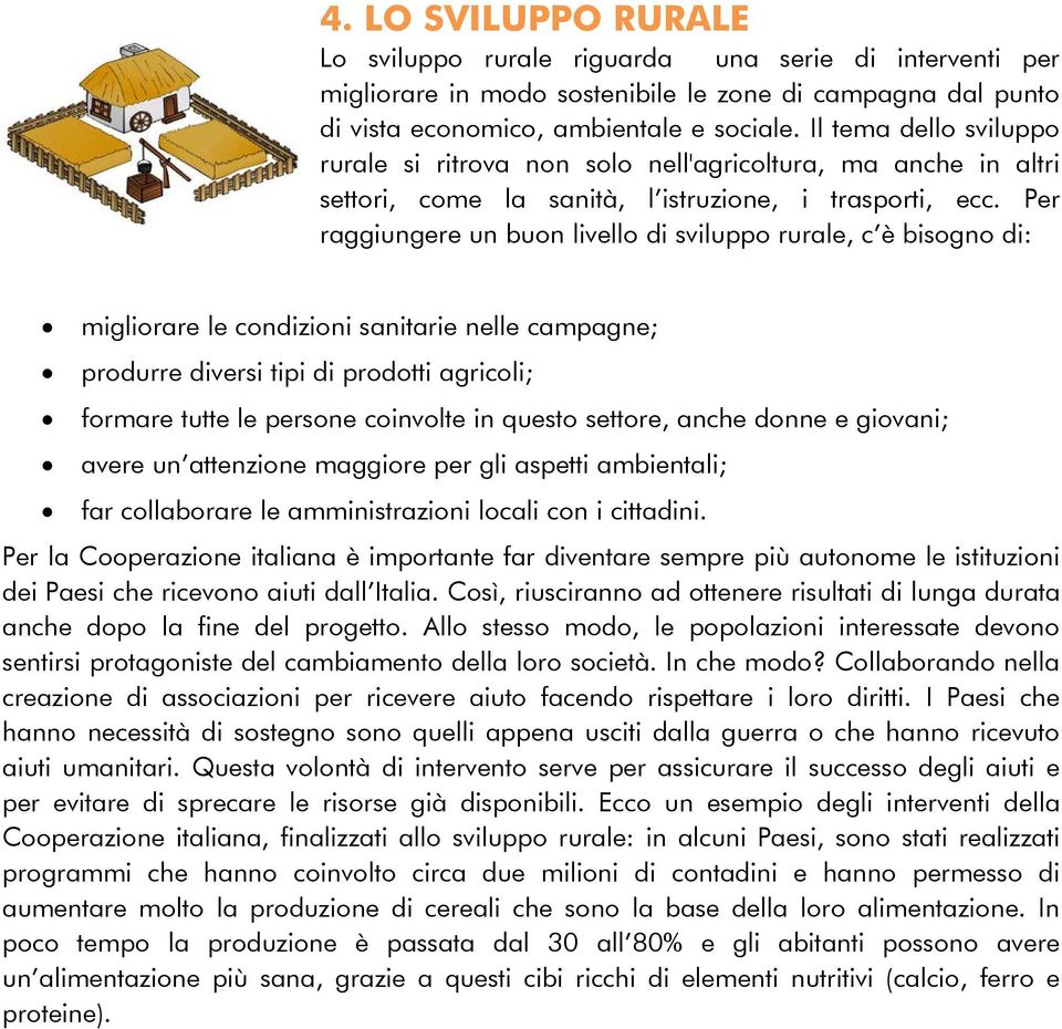 Per raggiungere un buon livello di sviluppo rurale, c è bisogno di: migliorare le condizioni sanitarie nelle campagne; produrre diversi tipi di prodotti agricoli; formare tutte le persone coinvolte