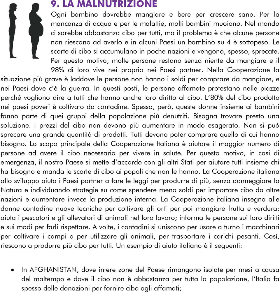 Le scorte di cibo si accumulano in poche nazioni e vengono, spesso, sprecate. Per questo motivo, molte persone restano senza niente da mangiare e il 98% di loro vive nei proprio nei Paesi partner.