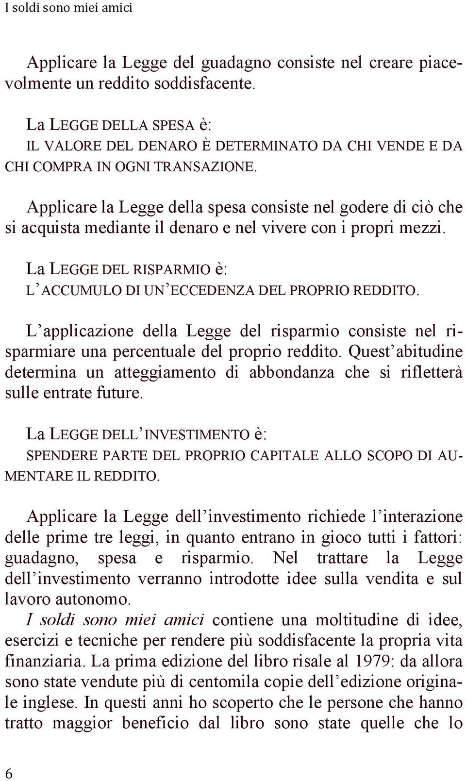 Applicare la Legge della spesa consiste nel godere di ciò che si acquista mediante il denaro e nel vivere con i propri mezzi. La LEGGE DEL RISPARMIO è: L ACCUMULO DI UN ECCEDENZA DEL PROPRIO REDDITO.